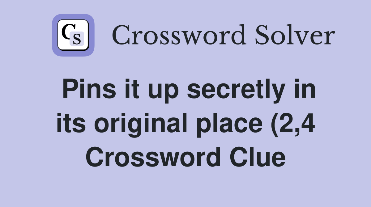 Pins it up secretly in its original place (2 4) Crossword Clue Pins it up secretly in its original place (2 4) Crossword Clue